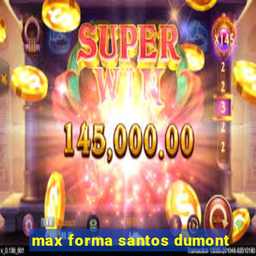 max forma santos dumont